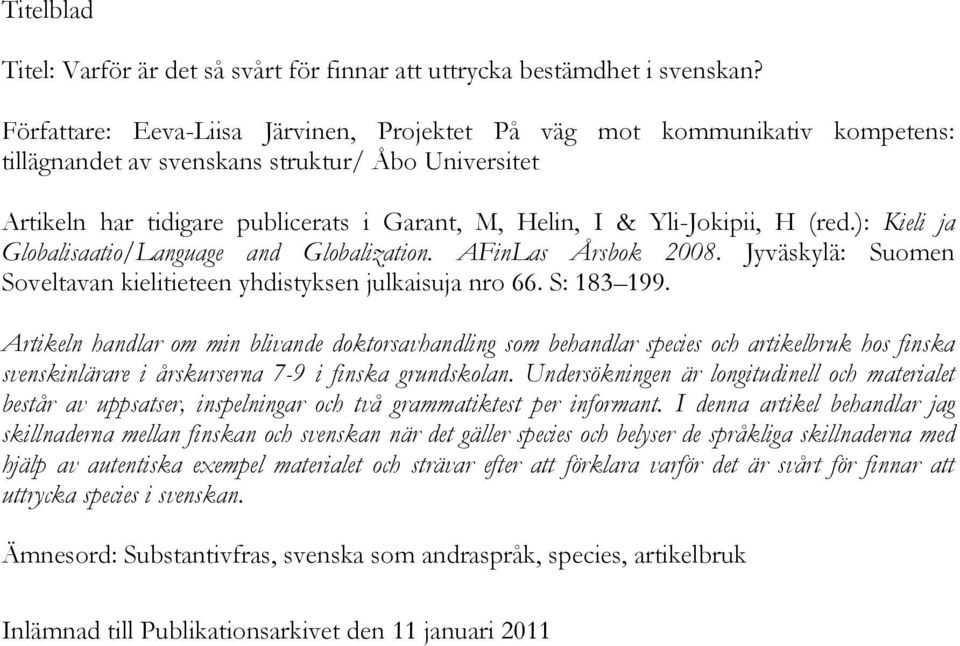 Yli-Jokipii, H (red.): Kieli ja Globalisaatio/Language and Globalization. AFinLas Årsbok 2008. Jyväskylä: Suomen Soveltavan kielitieteen yhdistyksen julkaisuja nro 66. S: 183 199.