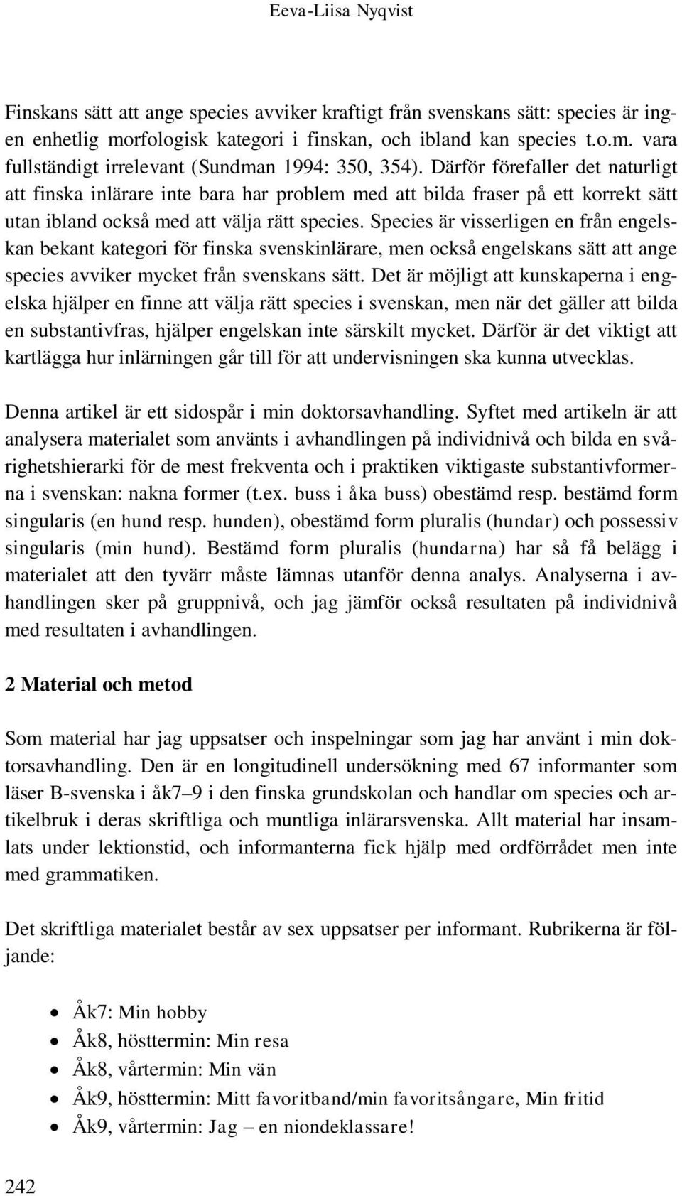 Species är visserligen en från engelskan bekant kategori för finska svenskinlärare, men också engelskans sätt att ange species avviker mycket från svenskans sätt.