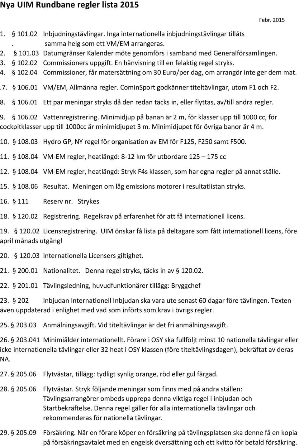 01 VM/EM, Allmänna regler. CominSport godkänner titeltävlingar, utom F1 och F2. 8. 106.01 Ett par meningar stryks då den redan täcks in, eller flyttas, av/till andra regler. 9. 106.02 Vattenregistrering.