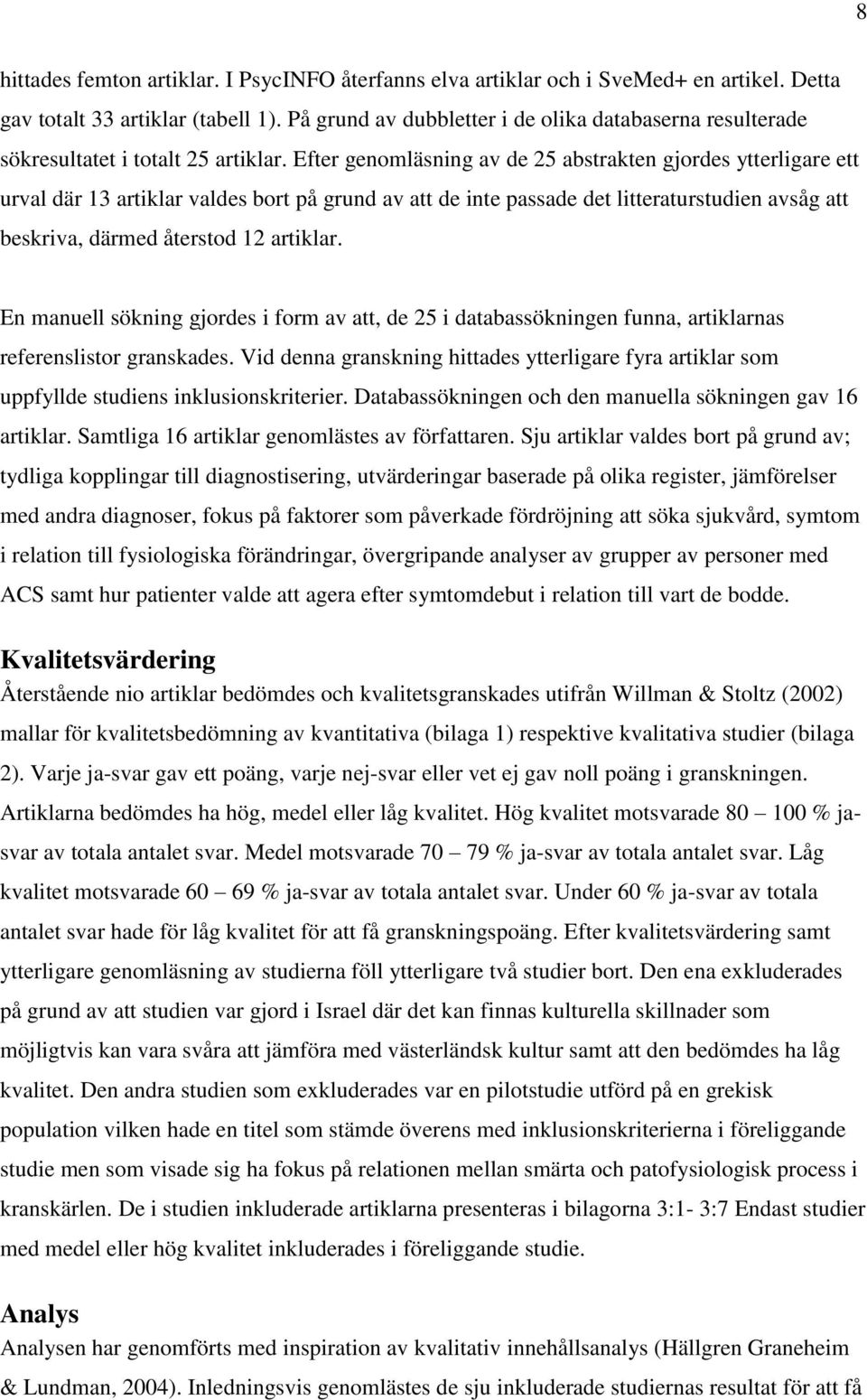 Efter genomläsning av de 25 abstrakten gjordes ytterligare ett urval där 13 artiklar valdes bort på grund av att de inte passade det litteraturstudien avsåg att beskriva, därmed återstod 12 artiklar.