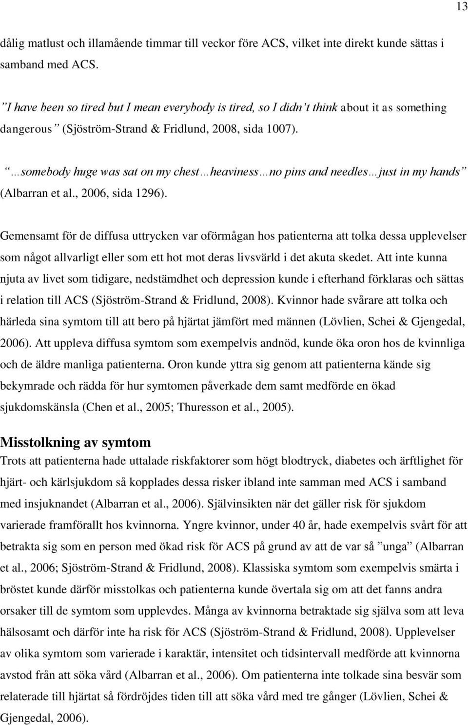 somebody huge was sat on my chest heaviness no pins and needles just in my hands (Albarran et al., 2006, sida 1296).