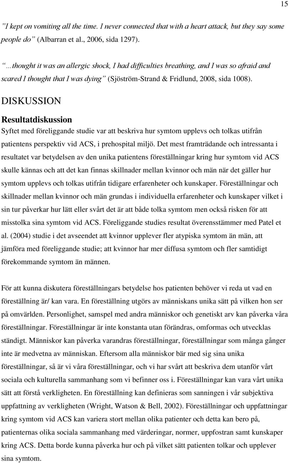 DISKUSSION Resultatdiskussion Syftet med föreliggande studie var att beskriva hur symtom upplevs och tolkas utifrån patientens perspektiv vid ACS, i prehospital miljö.