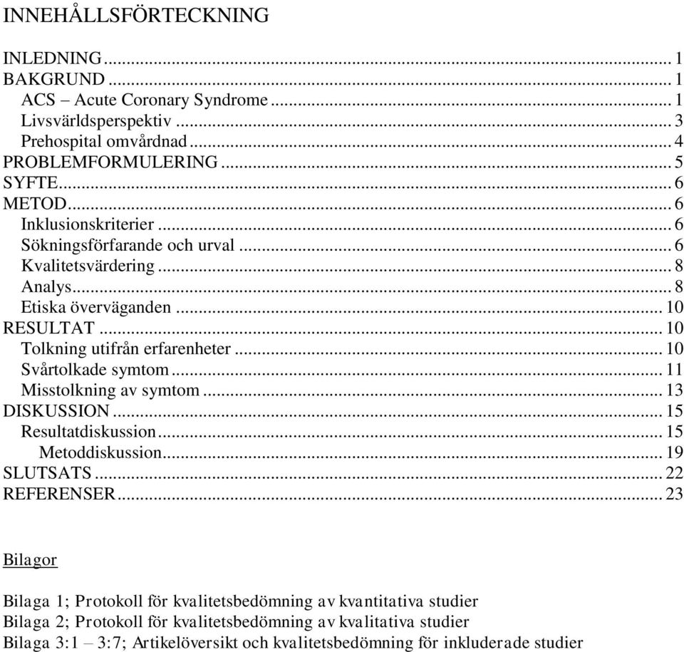 .. 10 Svårtolkade symtom... 11 Misstolkning av symtom... 13 DISKUSSION... 15 Resultatdiskussion... 15 Metoddiskussion... 19 SLUTSATS... 22 REFERENSER.