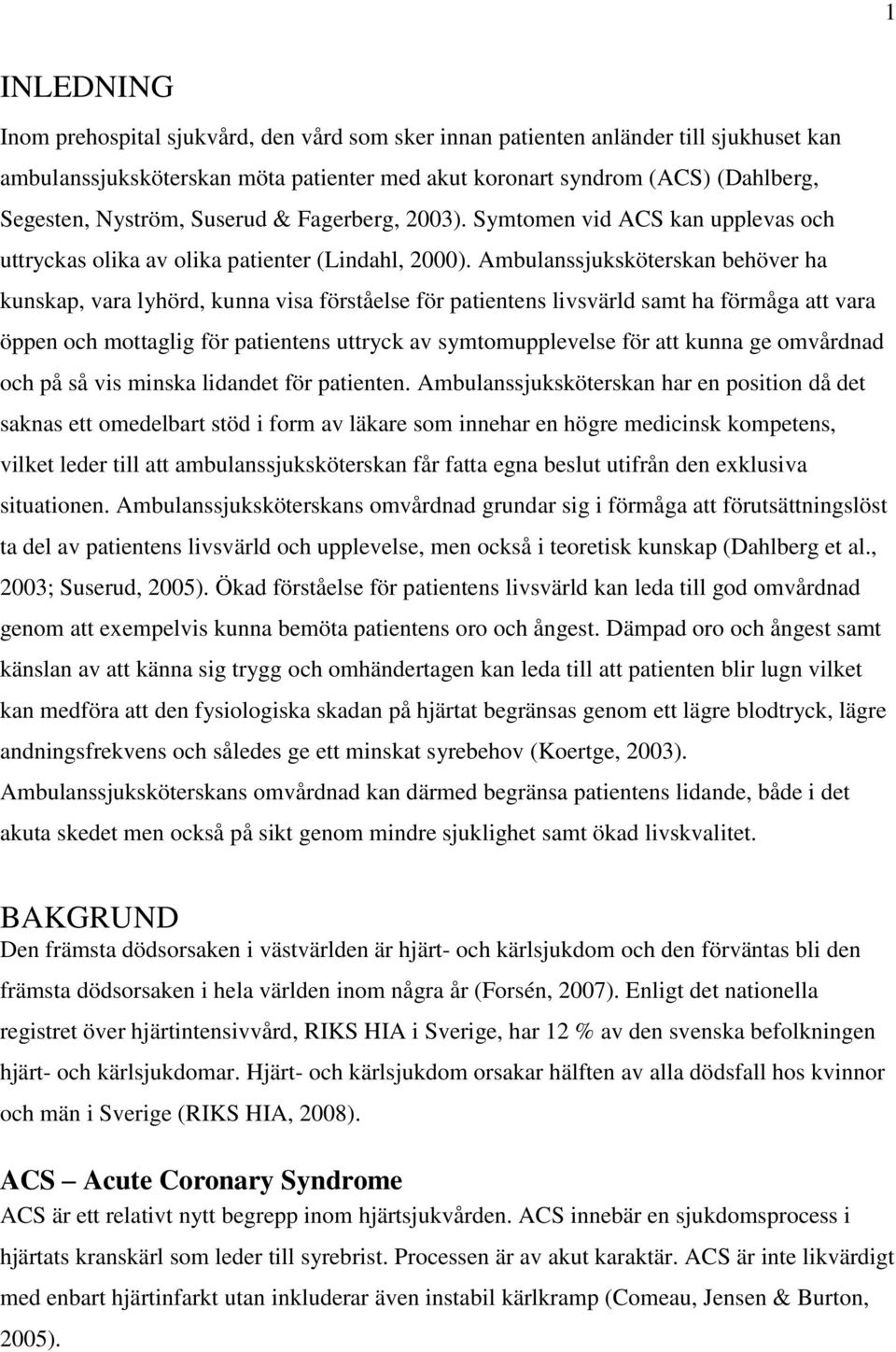 Ambulanssjuksköterskan behöver ha kunskap, vara lyhörd, kunna visa förståelse för patientens livsvärld samt ha förmåga att vara öppen och mottaglig för patientens uttryck av symtomupplevelse för att