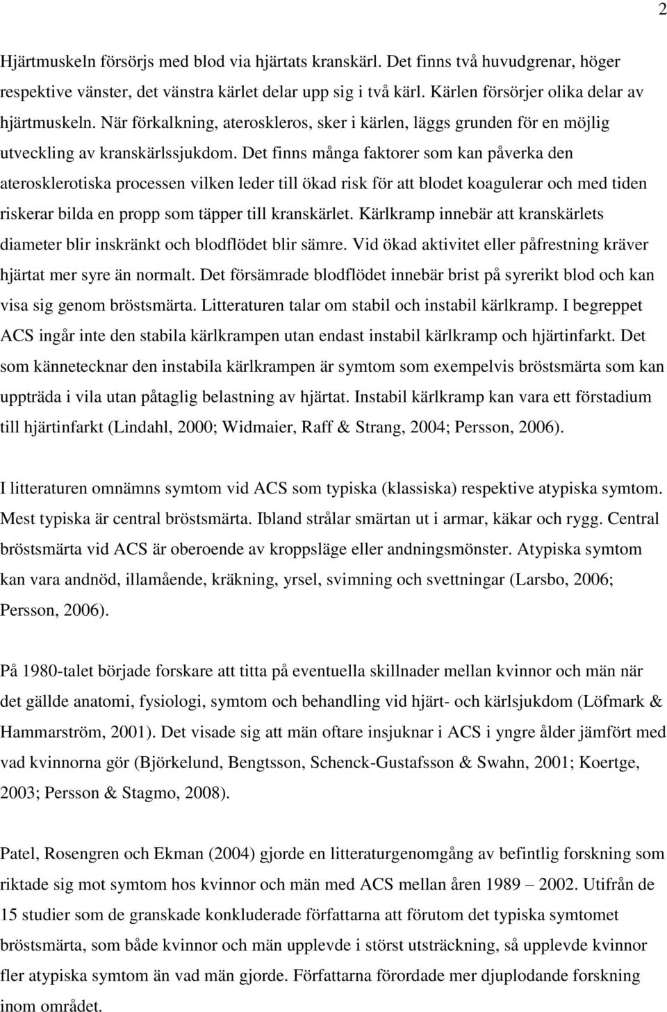 Det finns många faktorer som kan påverka den aterosklerotiska processen vilken leder till ökad risk för att blodet koagulerar och med tiden riskerar bilda en propp som täpper till kranskärlet.