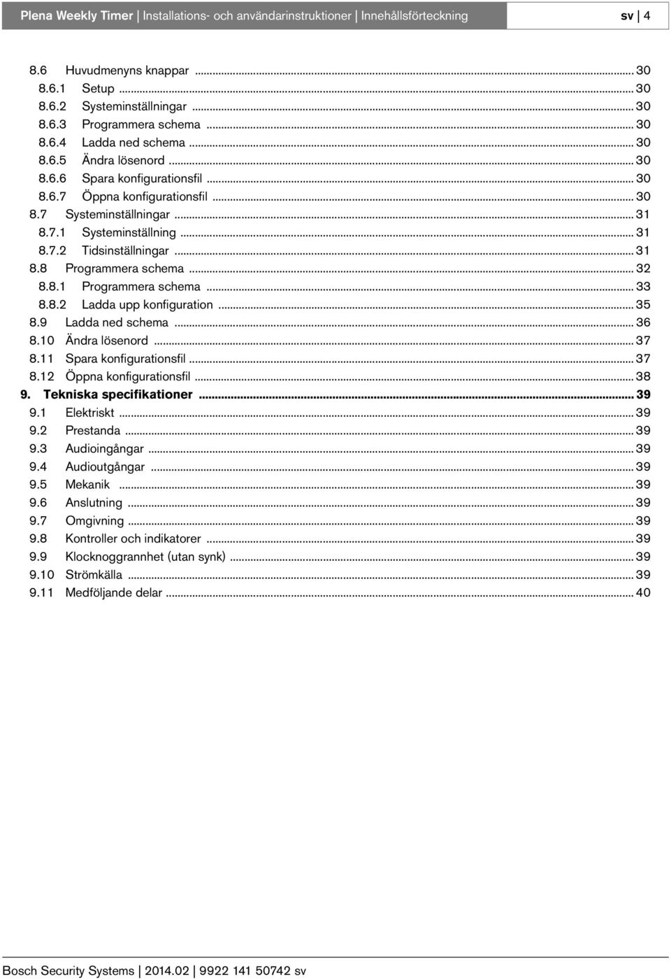 .. 32 8.8.1 Programmera schema... 33 8.8.2 Ladda upp konfiguration... 35 8.9 Ladda ned schema... 36 8.10 Ändra lösenord... 37 8.11 Spara konfigurationsfil... 37 8.12 Öppna konfigurationsfil... 38 9.