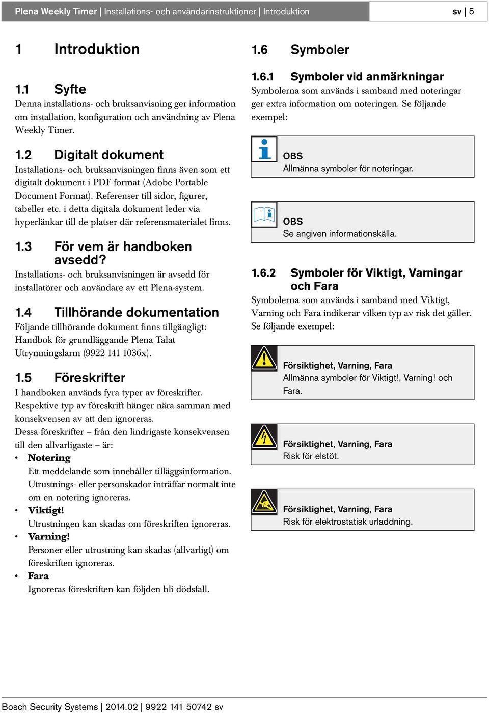 2 Digitalt dokument Installations- och bruksanvisningen finns även som ett digitalt dokument i PDF-format (Adobe Portable Document Format). Referenser till sidor, figurer, tabeller etc.
