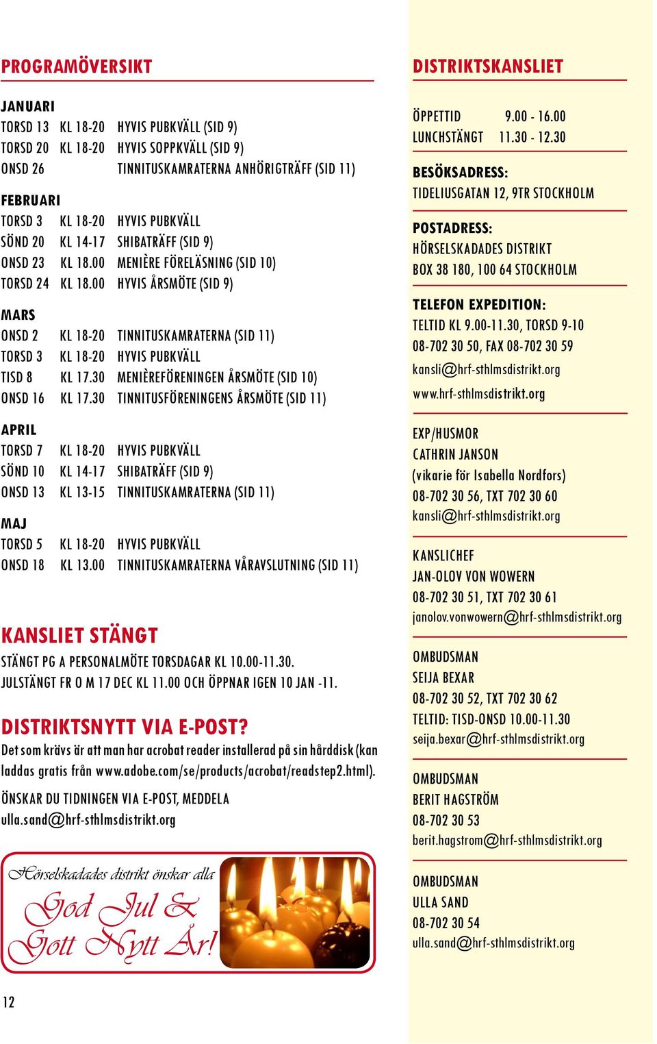 00 HYViS årsmöte (sid 9) mars onsd 2 kl 18-20 tinnituskamraterna (sid 11) Torsd 3 kl 18-20 HYViS pubkväll tisd 8 kl 17.30 Menièreföreningen årsmöte (sid 10) onsd 16 kl 17.