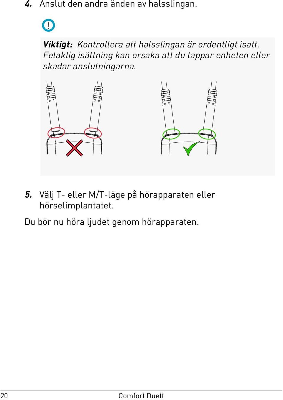 Felaktig isättning kan orsaka att du tappar enheten eller skadar