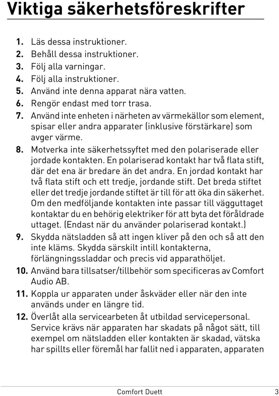 Motverka inte säkerhetssyftet med den polariserade eller jordade kontakten. En polariserad kontakt har två flata stift, där det ena är bredare än det andra.