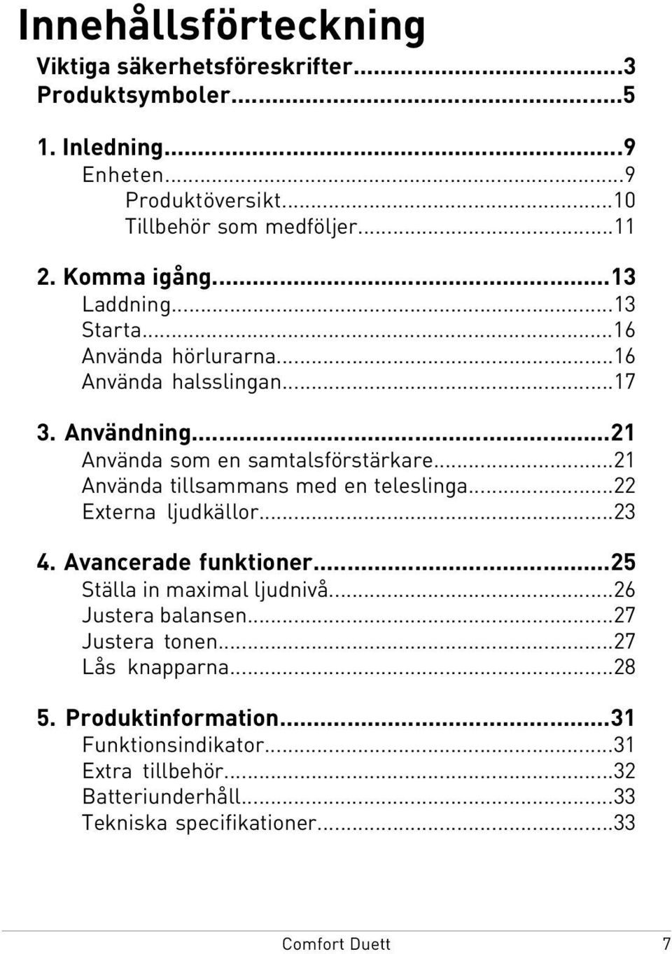 ..21 Använda tillsammans med en teleslinga...22 Externa ljudkällor...23 4. Avancerade funktioner...25 Ställa in maximal ljudnivå...26 Justera balansen.