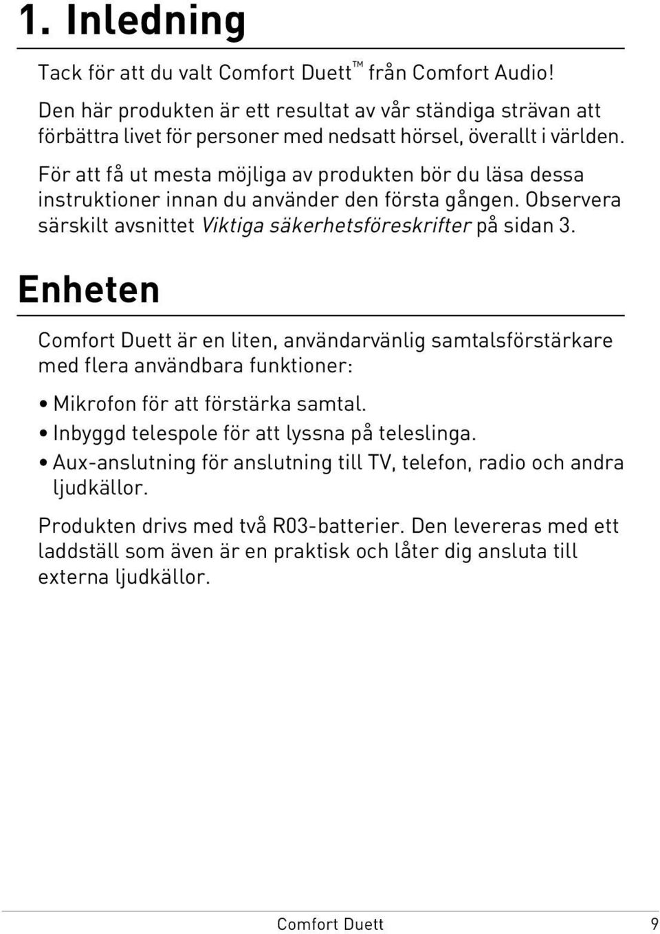 Enheten är en liten, användarvänlig samtalsförstärkare med flera användbara funktioner: Mikrofon för att förstärka samtal. Inbyggd telespole för att lyssna på teleslinga.