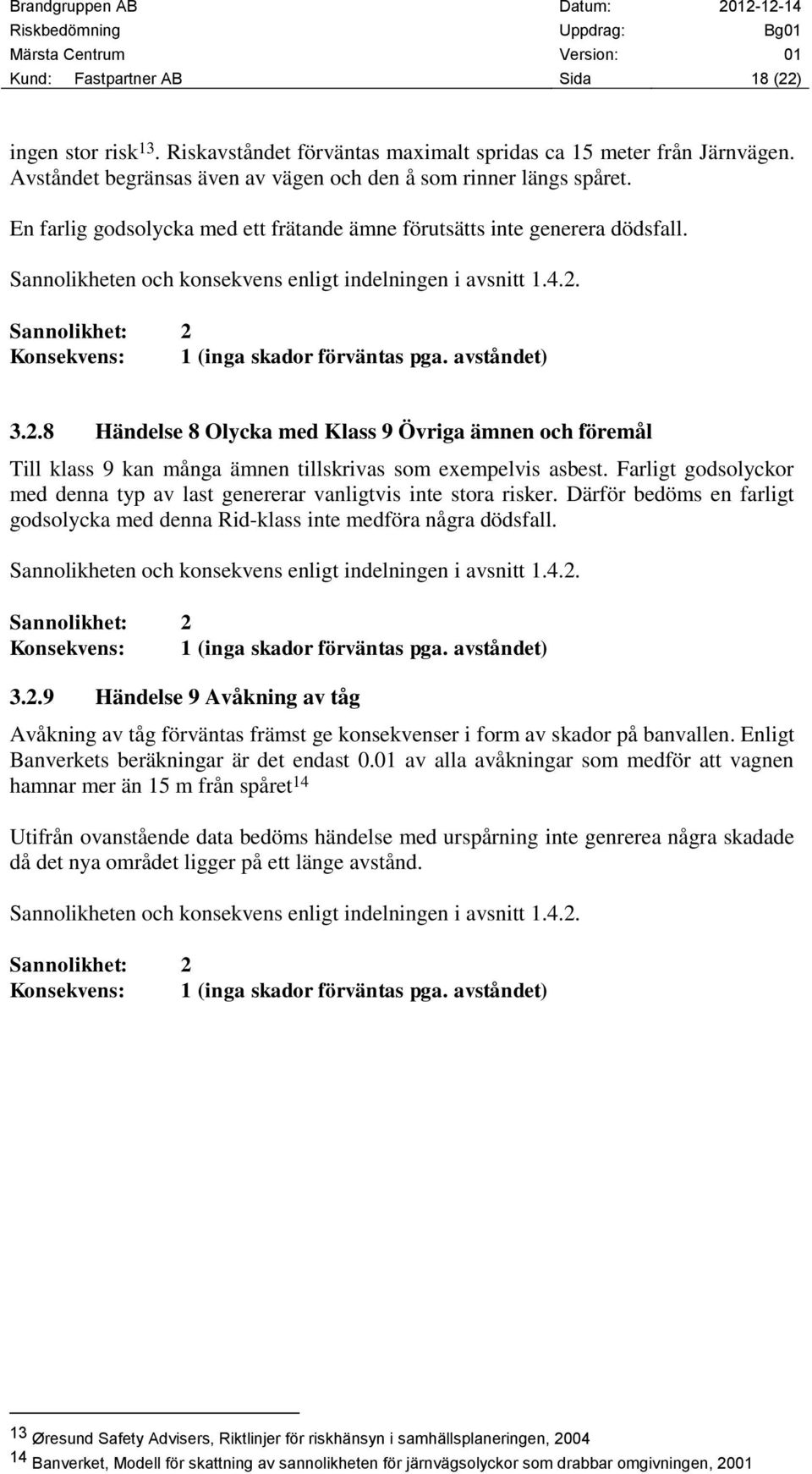 avståndet) 3.2.8 Händelse 8 Olycka med Klass 9 Övriga ämnen och föremål Till klass 9 kan många ämnen tillskrivas som exempelvis asbest.