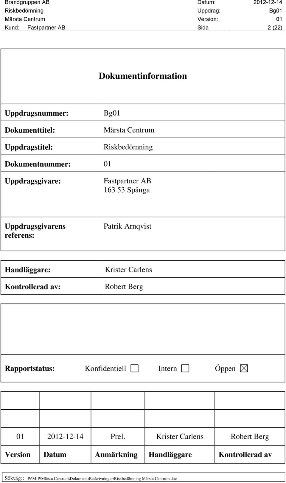 Handläggare: Kontrollerad av: Krister Carlens Robert Berg Rapportstatus: Konfidentiell Intern Öppen 01 2012-12-14 Prel.