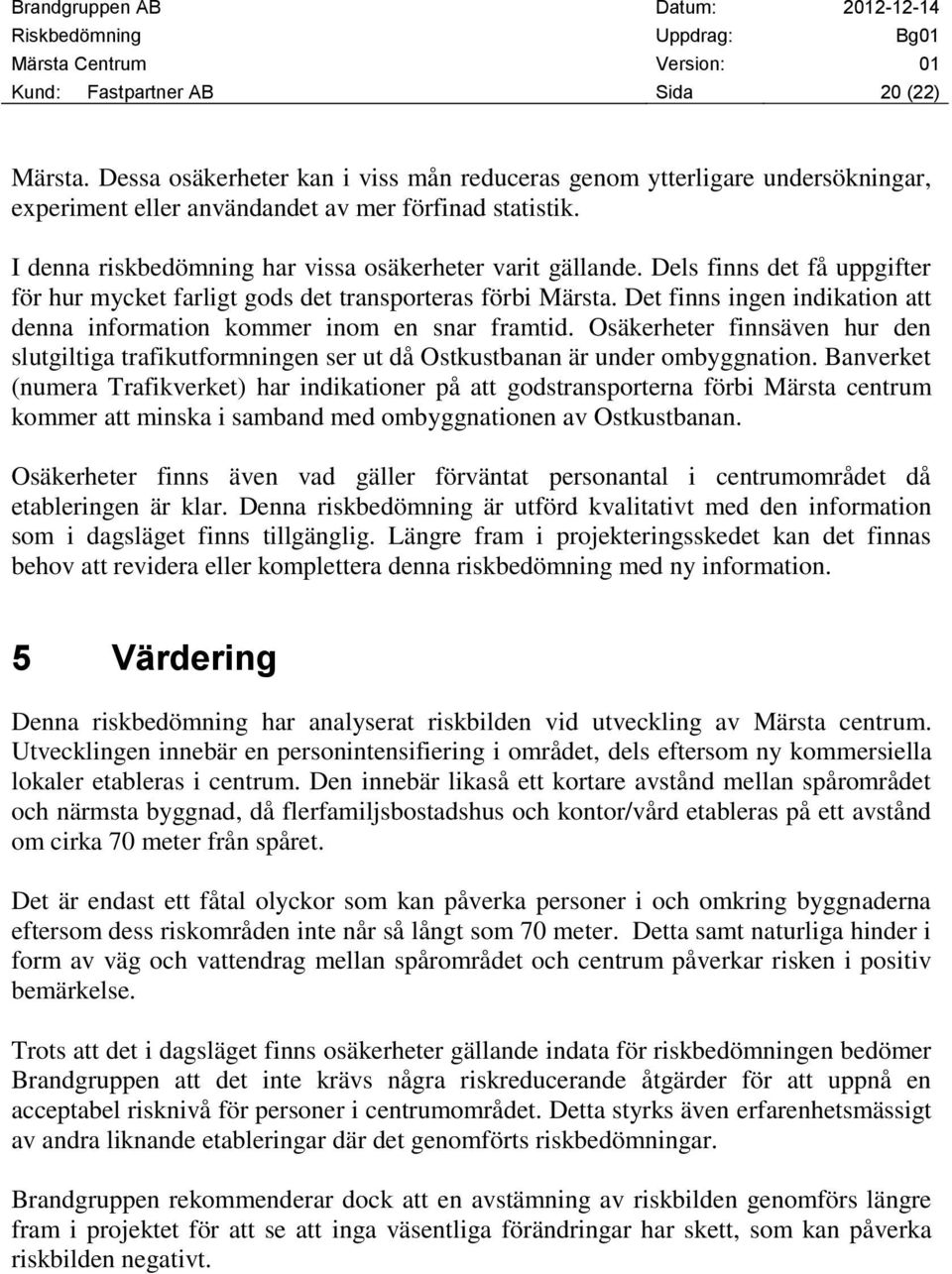 Det finns ingen indikation att denna information kommer inom en snar framtid. Osäkerheter finnsäven hur den slutgiltiga trafikutformningen ser ut då Ostkustbanan är under ombyggnation.