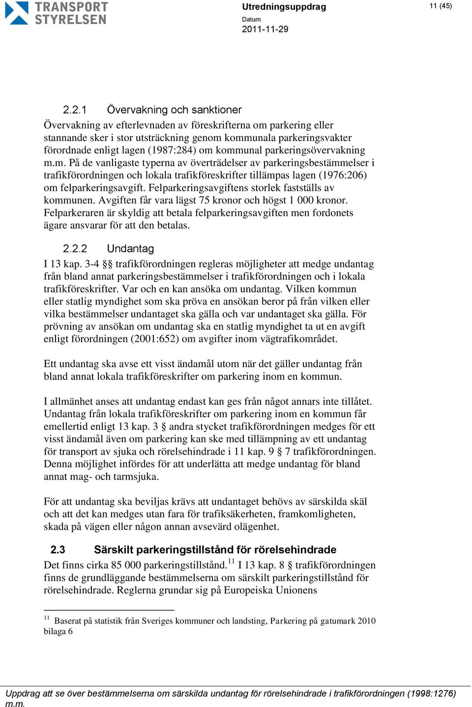 om kommunal parkeringsövervakning På de vanligaste typerna av överträdelser av parkeringsbestämmelser i trafikförordningen och lokala trafikföreskrifter tillämpas lagen (1976:206) om