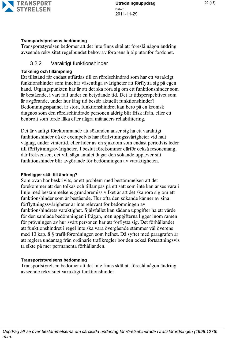 2 Varaktigt funktionshinder Tolkning och tillämpning Ett tillstånd får endast utfärdas till en rörelsehindrad som har ett varaktigt funktionshinder som innebär väsentliga svårigheter att förflytta