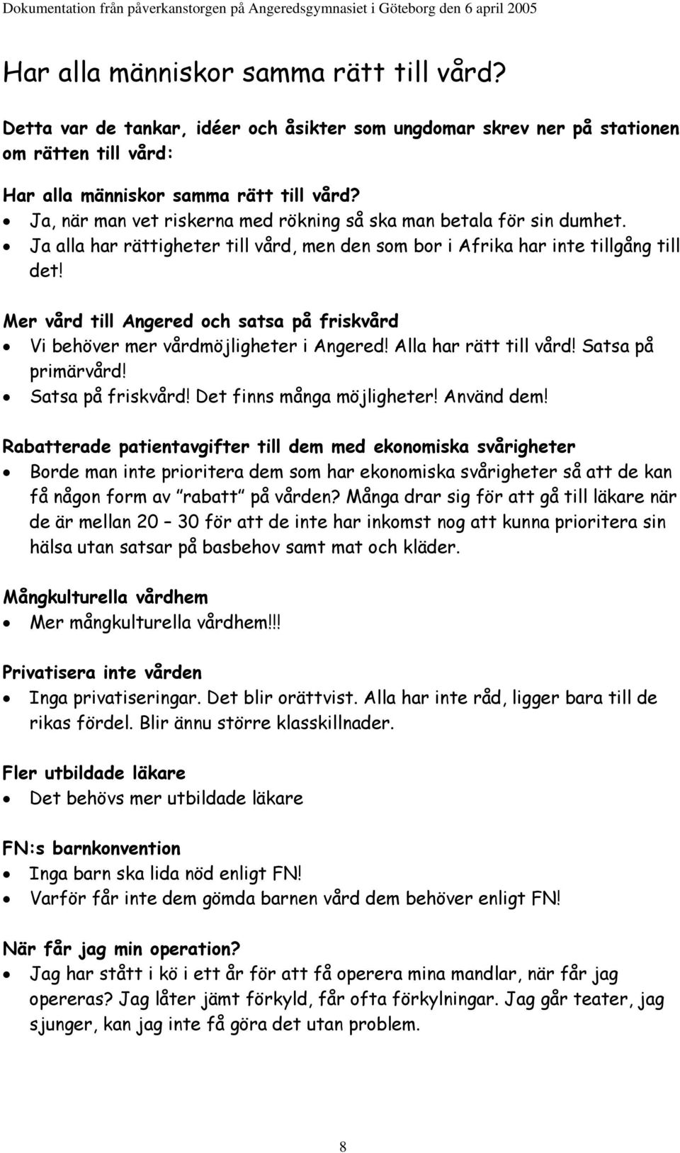 Mer vård till Angered och satsa på friskvård Vi behöver mer vårdmöjligheter i Angered! Alla har rätt till vård! Satsa på primärvård! Satsa på friskvård! Det finns många möjligheter! Använd dem!