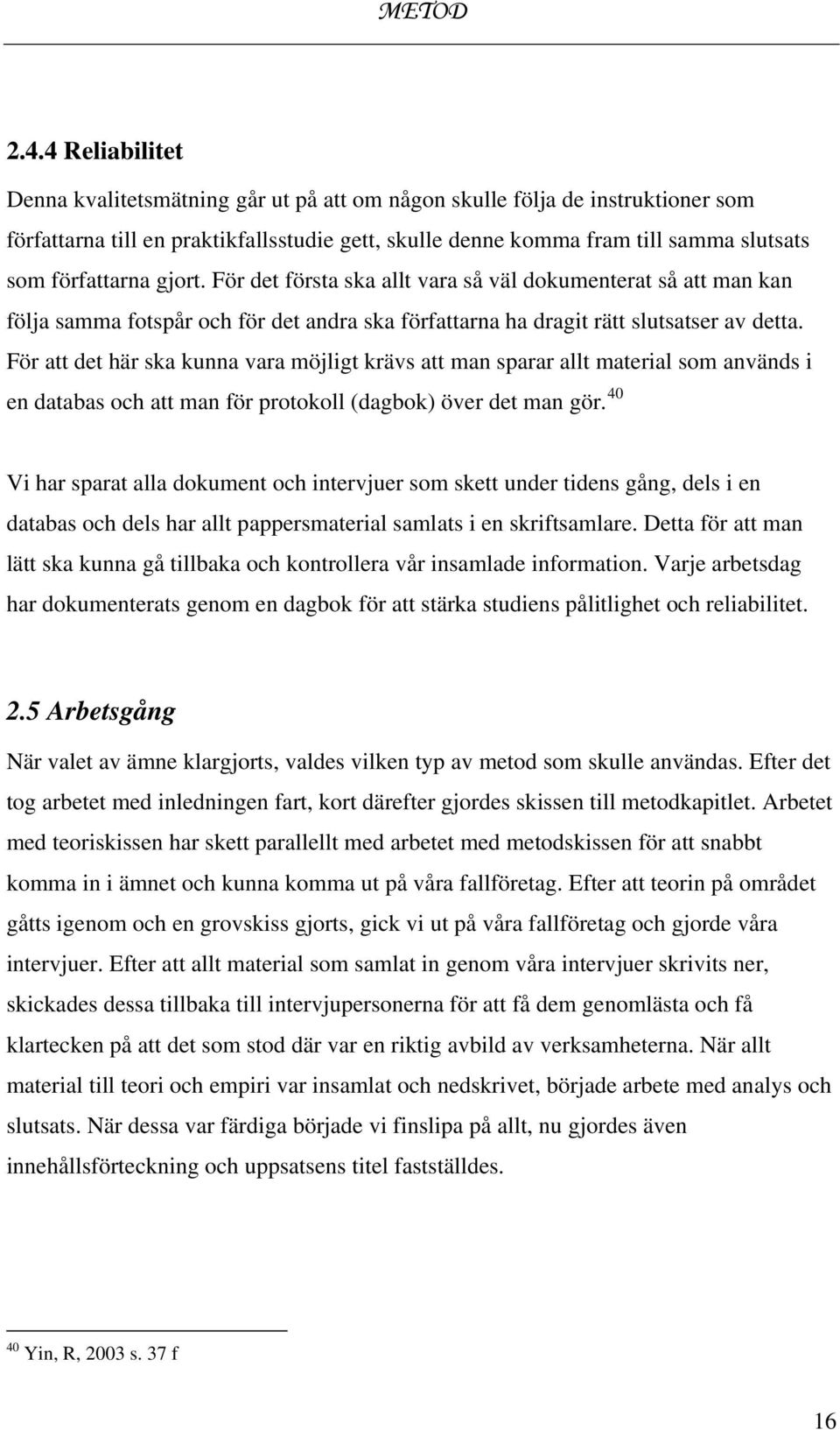 gjort. För det första ska allt vara så väl dokumenterat så att man kan följa samma fotspår och för det andra ska författarna ha dragit rätt slutsatser av detta.