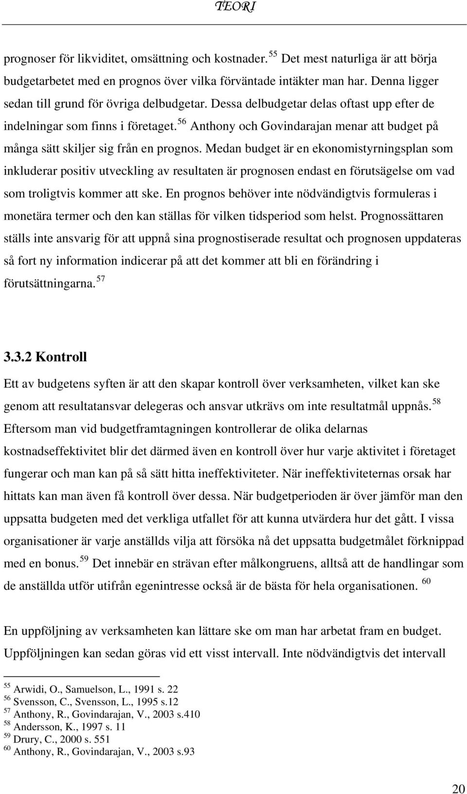 56 Anthony och Govindarajan menar att budget på många sätt skiljer sig från en prognos.