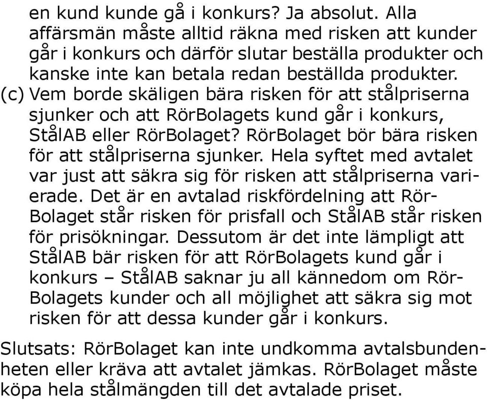 Hela syftet med avtalet var just att säkra sig för risken att stålpriserna varierade.