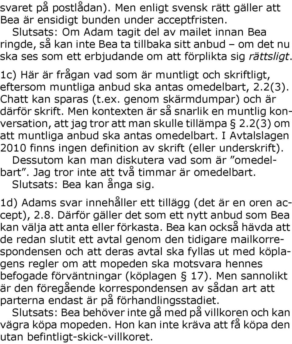 1c) Här är frågan vad som är muntligt och skriftligt, eftersom muntliga anbud ska antas omedelbart, 2.2(3). Chatt kan sparas (t.ex. genom skärmdumpar) och är därför skrift.