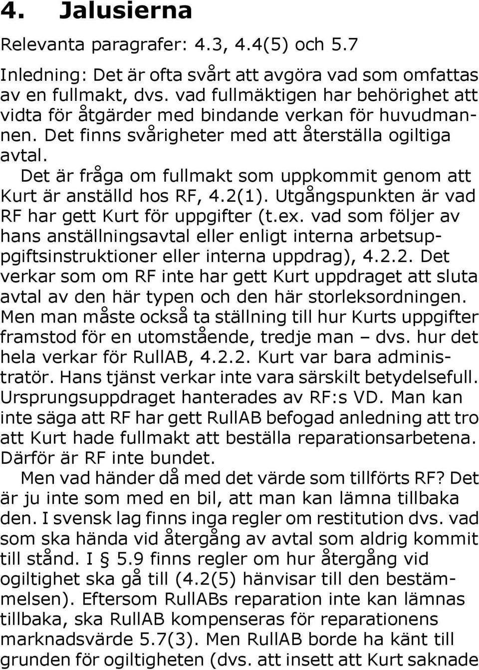 Det är fråga om fullmakt som uppkommit genom att Kurt är anställd hos RF, 4.2(1). Utgångspunkten är vad RF har gett Kurt för uppgifter (t.ex.