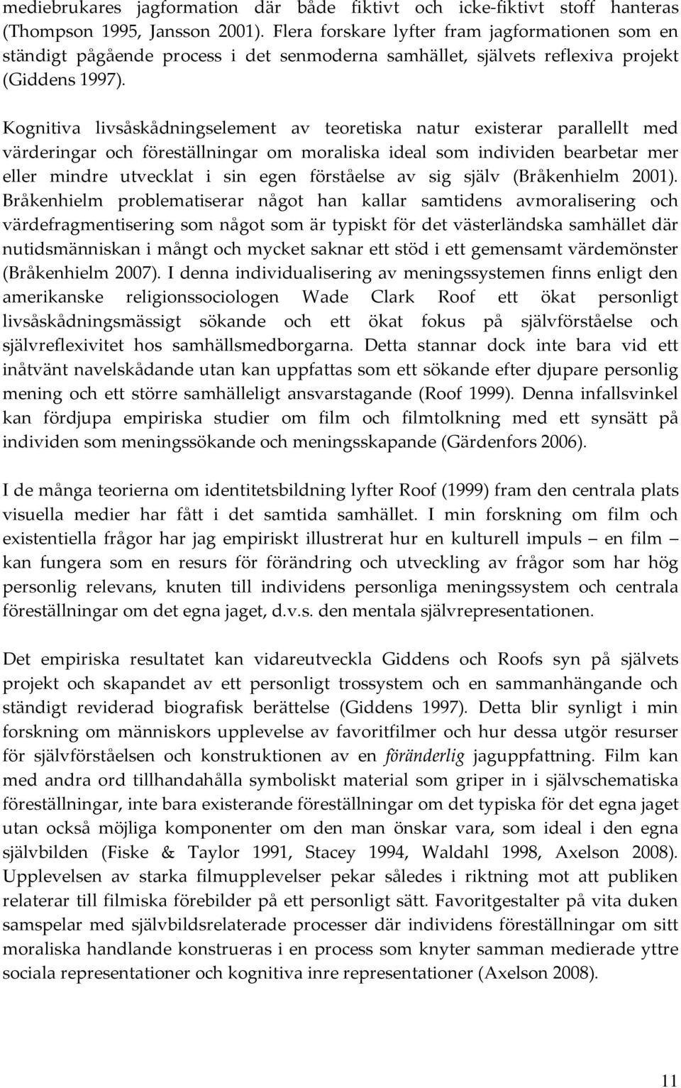 Kognitiva livsåskådningselement av teoretiska natur existerar parallellt med värderingar och föreställningar om moraliska ideal som individen bearbetar mer eller mindre utvecklat i sin egen