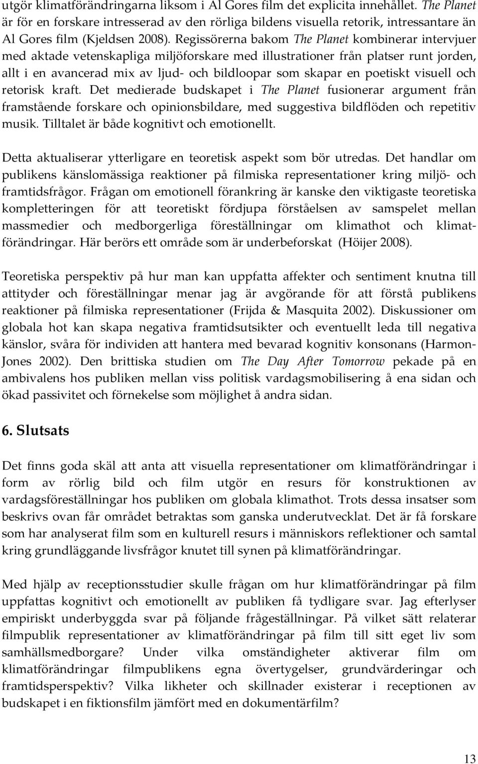 Regissörerna bakom The Planet kombinerar intervjuer med aktade vetenskapliga miljöforskare med illustrationer från platser runt jorden, allt i en avancerad mix av ljud- och bildloopar som skapar en