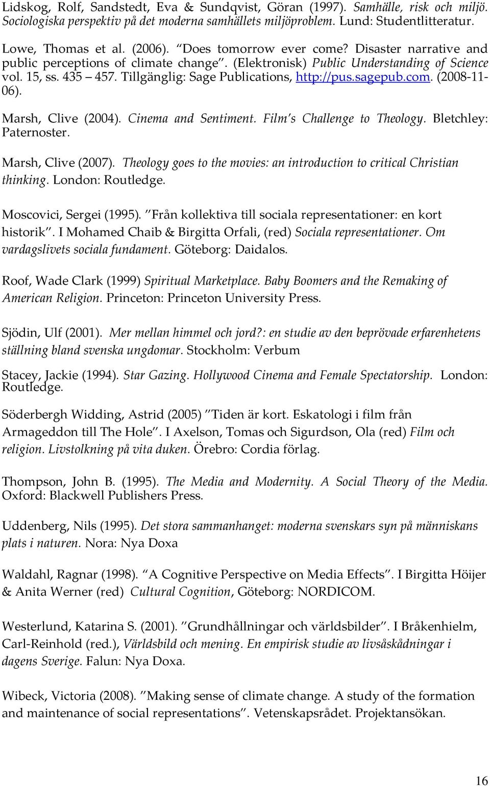 sagepub.com. (2008-11- 06). Marsh, Clive (2004). Cinema and Sentiment. Film s Challenge to Theology. Bletchley: Paternoster. Marsh, Clive (2007).