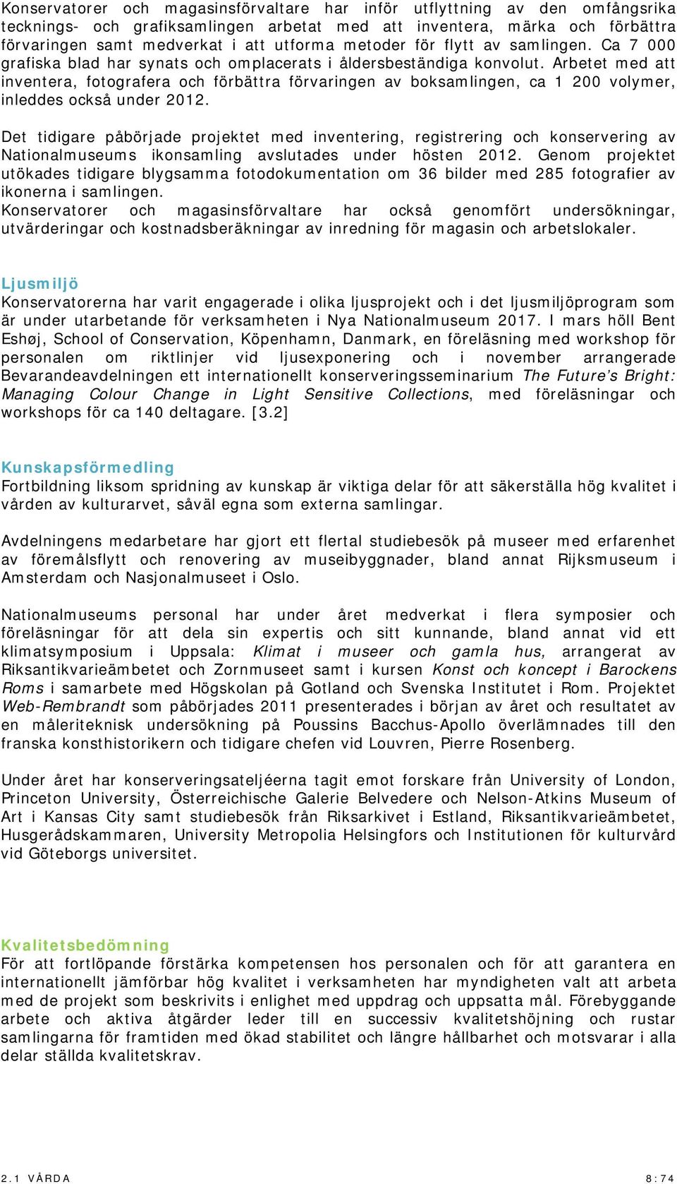 Arbetet med att inventera, fotografera och förbättra förvaringen av boksamlingen, ca 1 200 volymer, inleddes också under 2012.