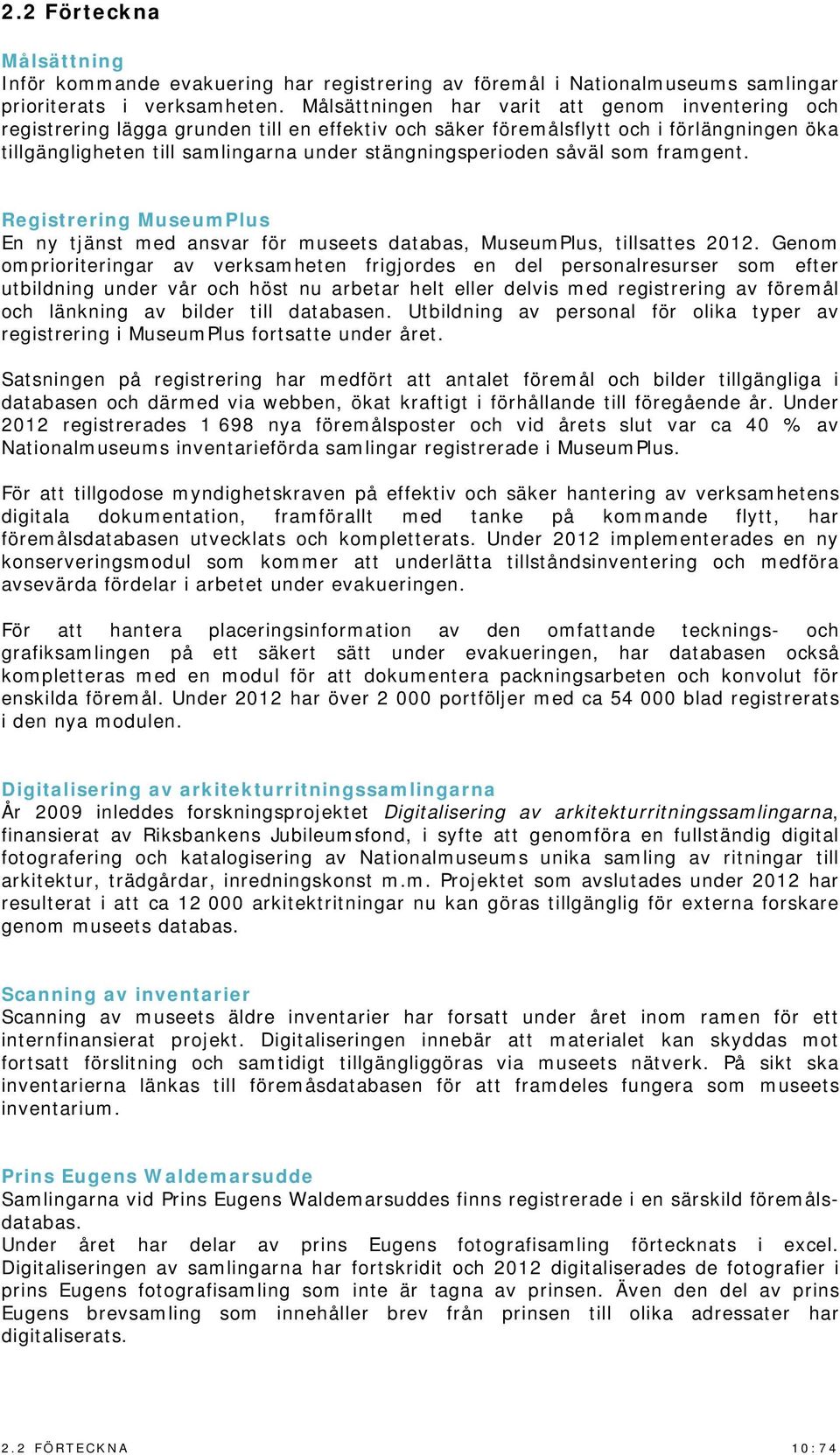 stängningsperioden såväl som framgent. Registrering MuseumPlus En ny tjänst med ansvar för museets databas, MuseumPlus, tillsattes 2012.