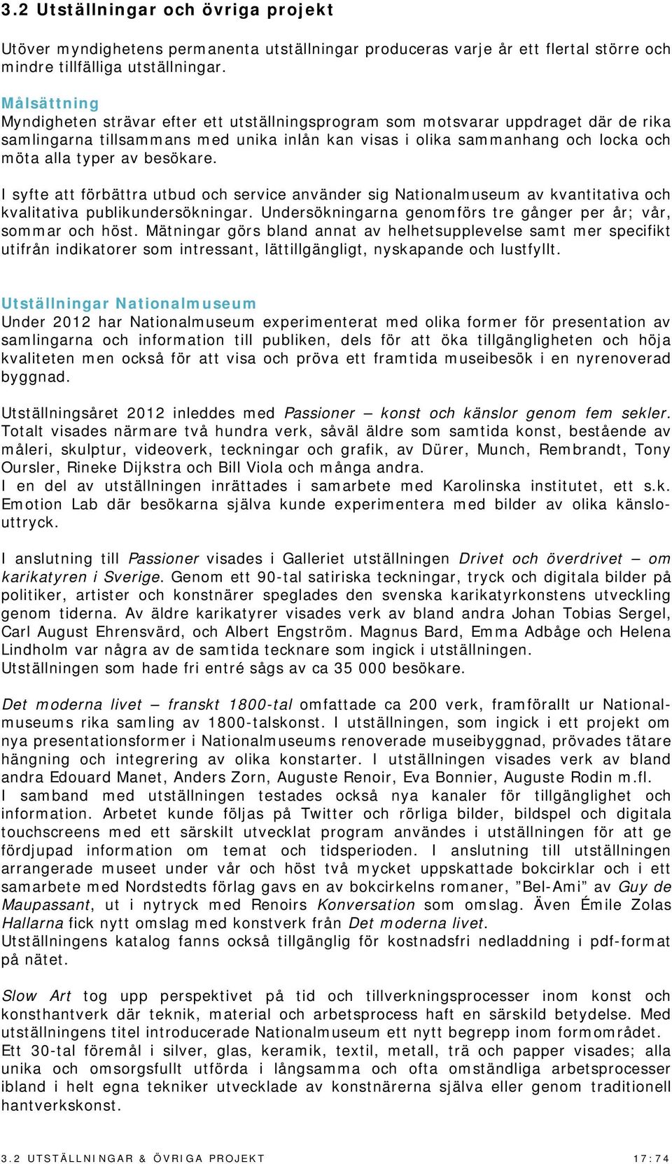 besökare. I syfte att förbättra utbud och service använder sig Nationalmuseum av kvantitativa och kvalitativa publikundersökningar. Undersökningarna genomförs tre gånger per år; vår, sommar och höst.