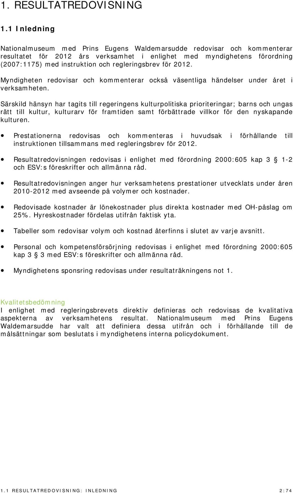 regleringsbrev för 2012. Myndigheten redovisar och kommenterar också väsentliga händelser under året i verksamheten.