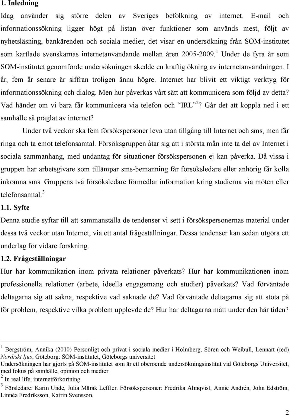 kartlade svenskarnas internetanvändande mellan åren 2005-2009. 1 Under de fyra år som SOM-institutet genomförde undersökningen skedde en kraftig ökning av internetanvändningen.