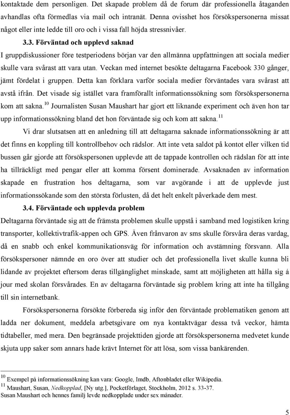 3. Förväntad och upplevd saknad I gruppdiskussioner före testperiodens början var den allmänna uppfattningen att sociala medier skulle vara svårast att vara utan.