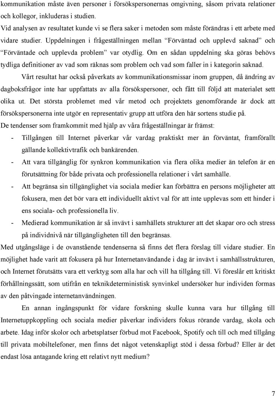 Uppdelningen i frågeställningen mellan Förväntad och upplevd saknad och Förväntade och upplevda problem var otydlig.
