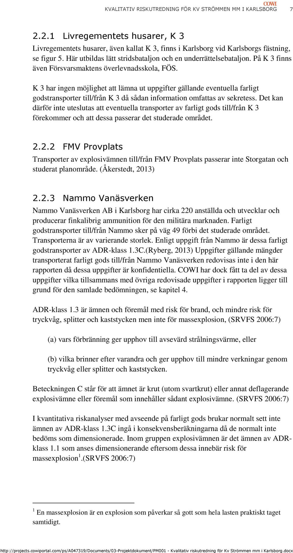 K 3 har ingen möjlighet att lämna ut uppgifter gällande eventuella farligt godstransporter till/från K 3 då sådan information omfattas av sekretess.