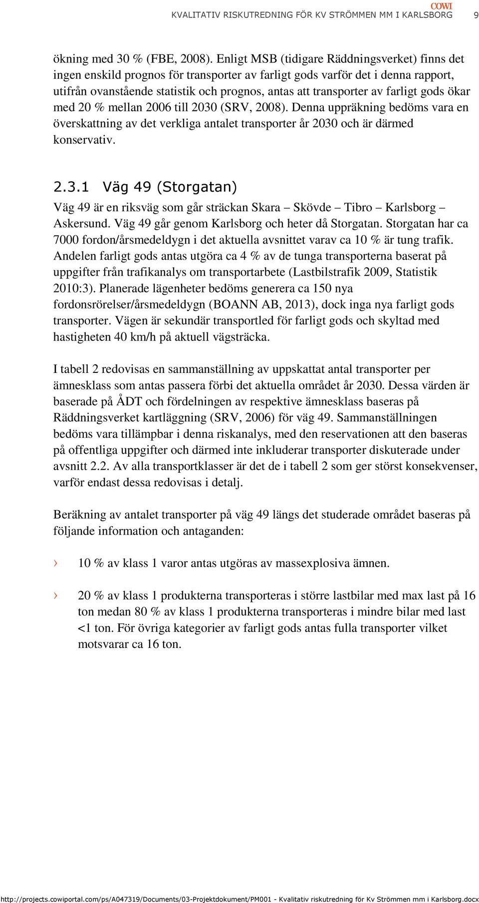 farligt gods ökar med 20 % mellan 2006 till 2030 (SRV, 2008). Denna uppräkning bedöms vara en överskattning av det verkliga antalet transporter år 2030 och är därmed konservativ. 2.3.1 Väg 49 (Storgatan) Väg 49 är en riksväg som går sträckan Skara Skövde Tibro Karlsborg Askersund.