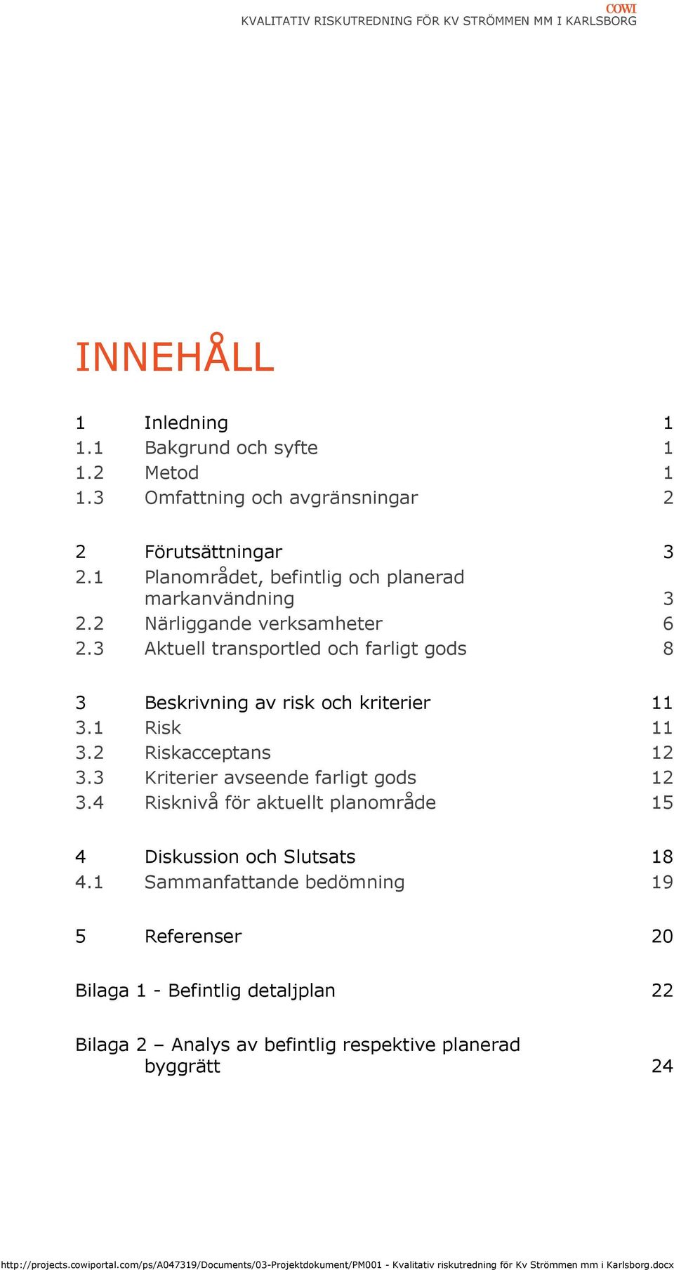 3 Aktuell transportled och farligt gods 8 3 Beskrivning av risk och kriterier 11 3.1 Risk 11 3.2 Riskacceptans 12 3.3 Kriterier avseende farligt gods 12 3.