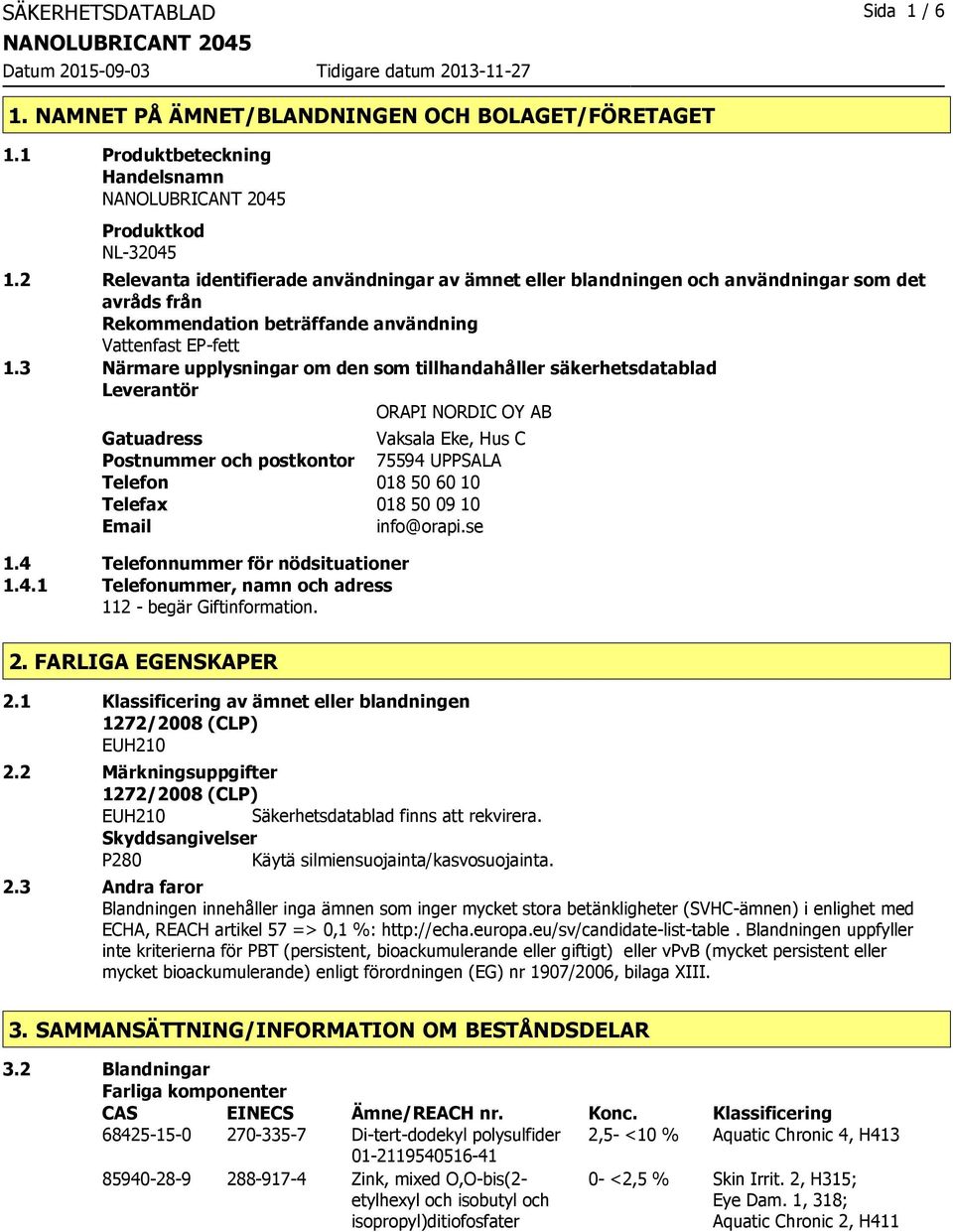 3 Närmare upplysningar om den som tillhandahåller säkerhetsdatablad Leverantör ORAPI NORDIC OY AB Gatuadress Vaksala Eke, Hus C Postnummer och postkontor 75594 UPPSALA Telefon 018 50 60 10 Telefax