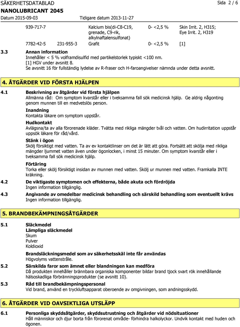 Se avsnitt 16 för fullständig lydelse av R-fraser och H-faroangivelser nämnda under detta avsnitt. 4. ÅTGÄRDER VID FÖRSTA HJÄLPEN 4.