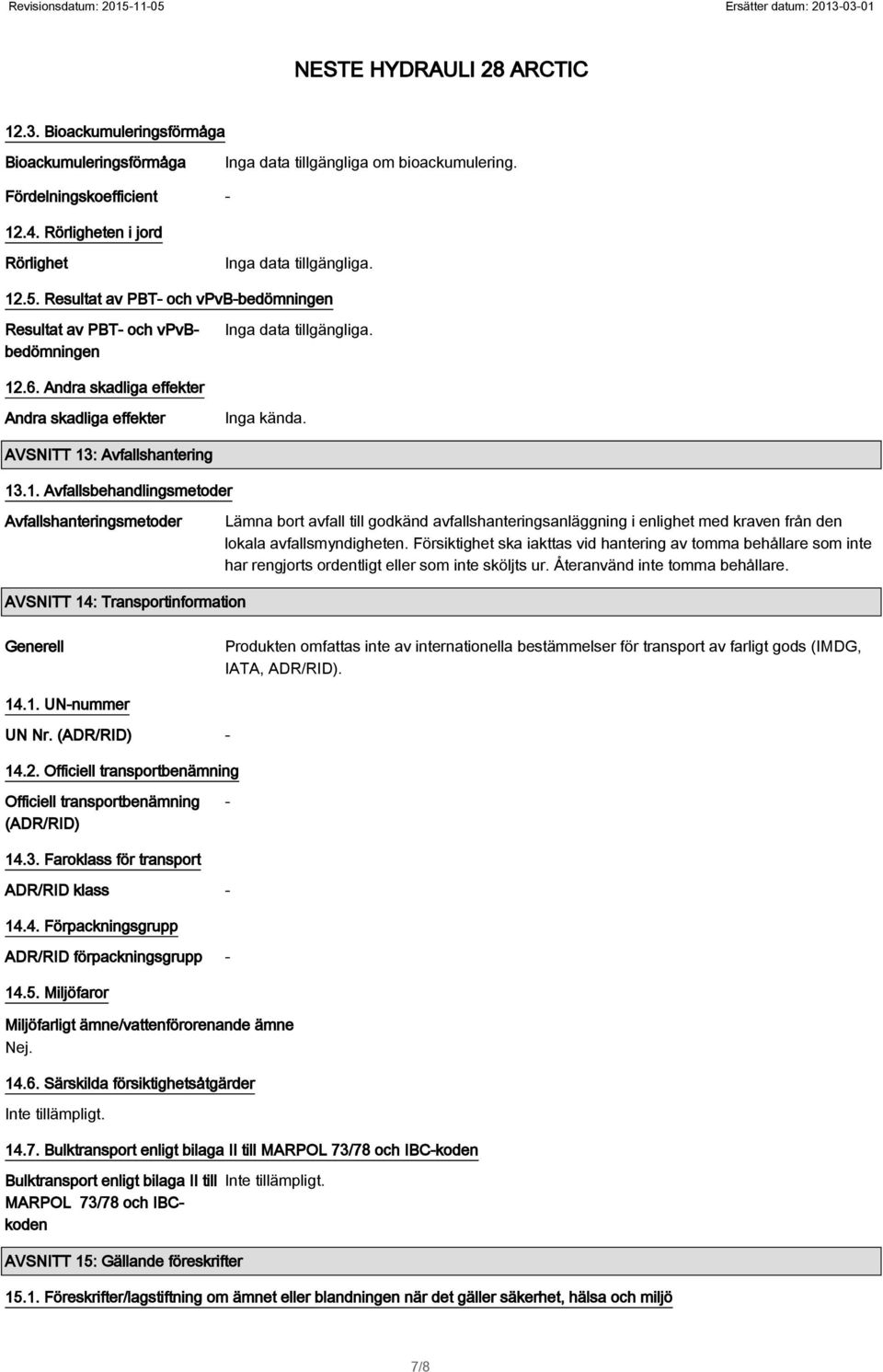 .6. Andra skadliga effekter Andra skadliga effekter Inga kända. AVSNITT 13