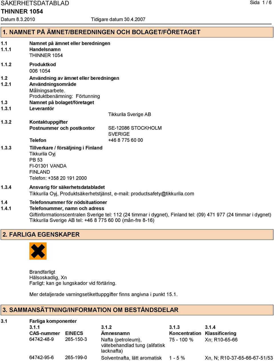 Namnet på bolaget/företaget 1.3.1 Leverantör Tikkurila Sverige AB 1.3.2 Kontaktuppgifter Postnummer och postkontor SE-12086 STOCKHOLM SVERIGE Telefon +46 8 775 60 00 1.3.3 Tillverkare / försäljning i Finland Tikkurila Oyj PB 53 FI-01301 VANDA FINLAND Telefon: +358 20 191 2000 1.