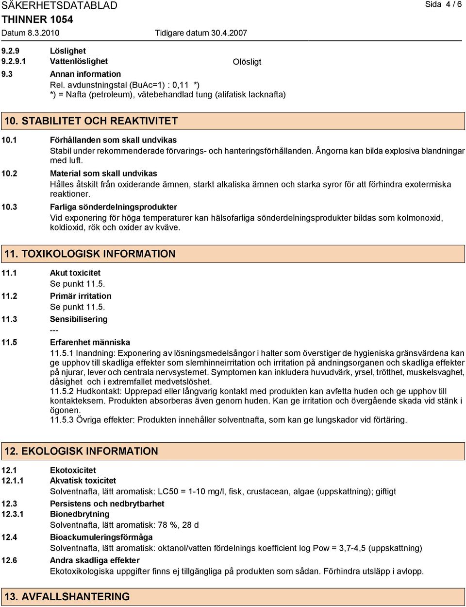 1 Förhållanden som skall undvikas Stabil under rekommenderade förvarings- och hanteringsförhållanden. Ångorna kan bilda explosiva blandningar med luft. 10.