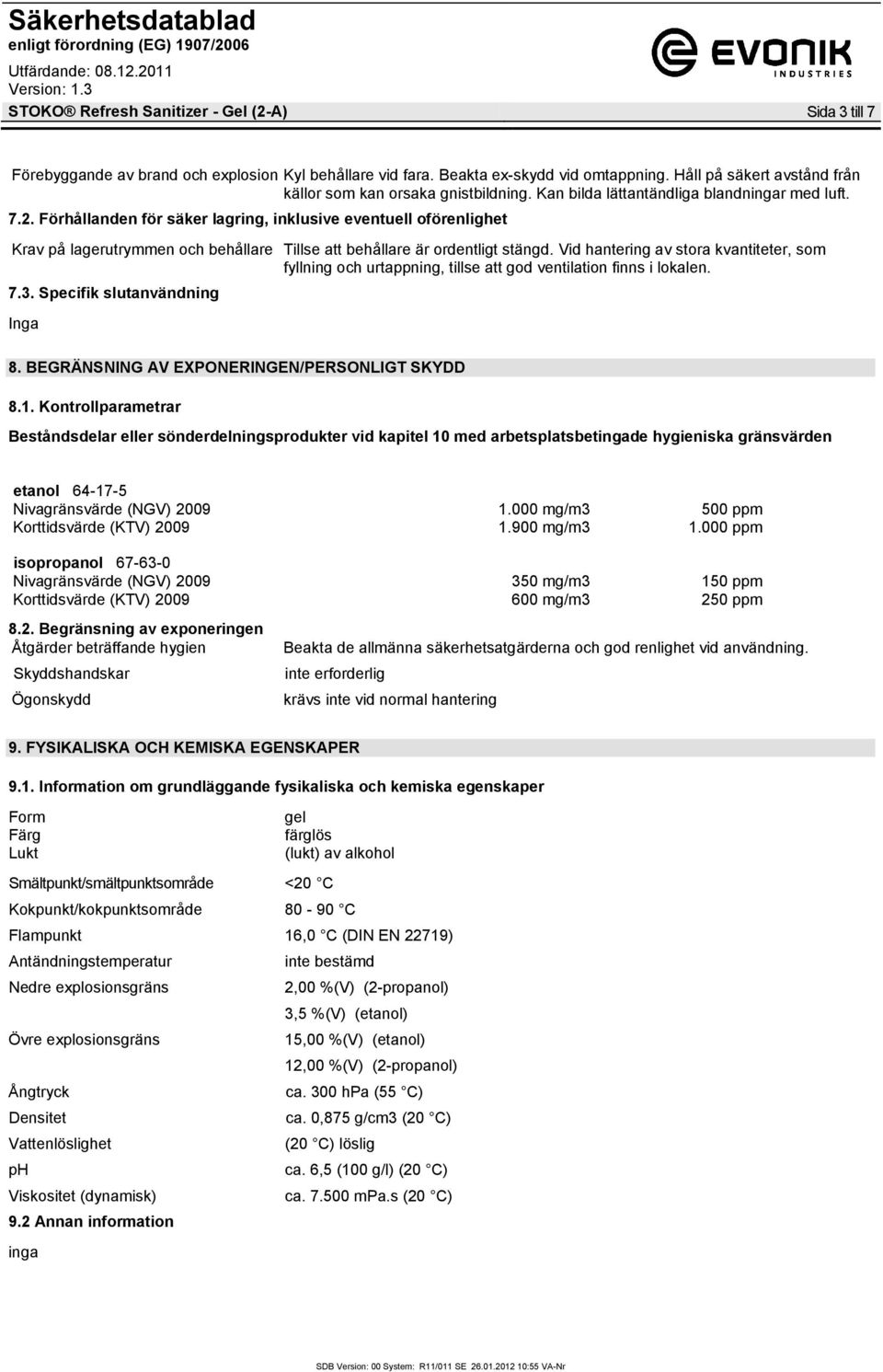 Förhållanden för säker lagring, inklusive eventuell oförenlighet Krav på lagerutrymmen och behållare Tillse att behållare är ordentligt stängd.