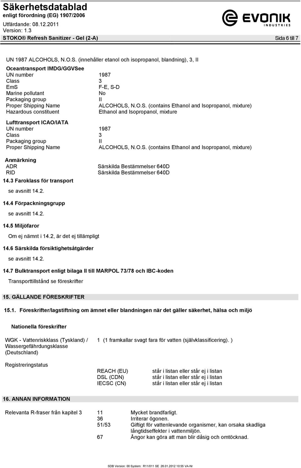 ALCOHOLS, N.O.S. (contains Ethanol and Isopropanol, mixture) Anmärkning ADR RID 14.3 Faroklass för transport Särskilda Bestämmelser 640D Särskilda Bestämmelser 640D 14.4 Förpackningsgrupp 14.