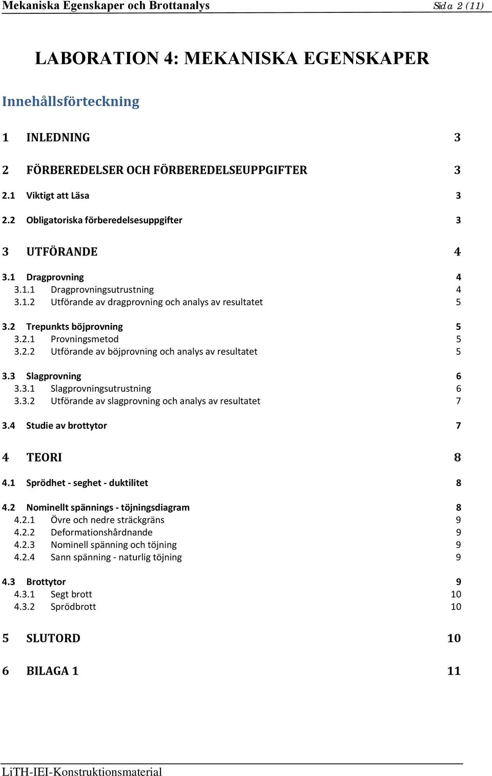 2.2 Utförande av böjprovning och analys av resultatet 5 3.3 Slagprovning 6 3.3.1 Slagprovningsutrustning 6 3.3.2 Utförande av slagprovning och analys av resultatet 7 3.