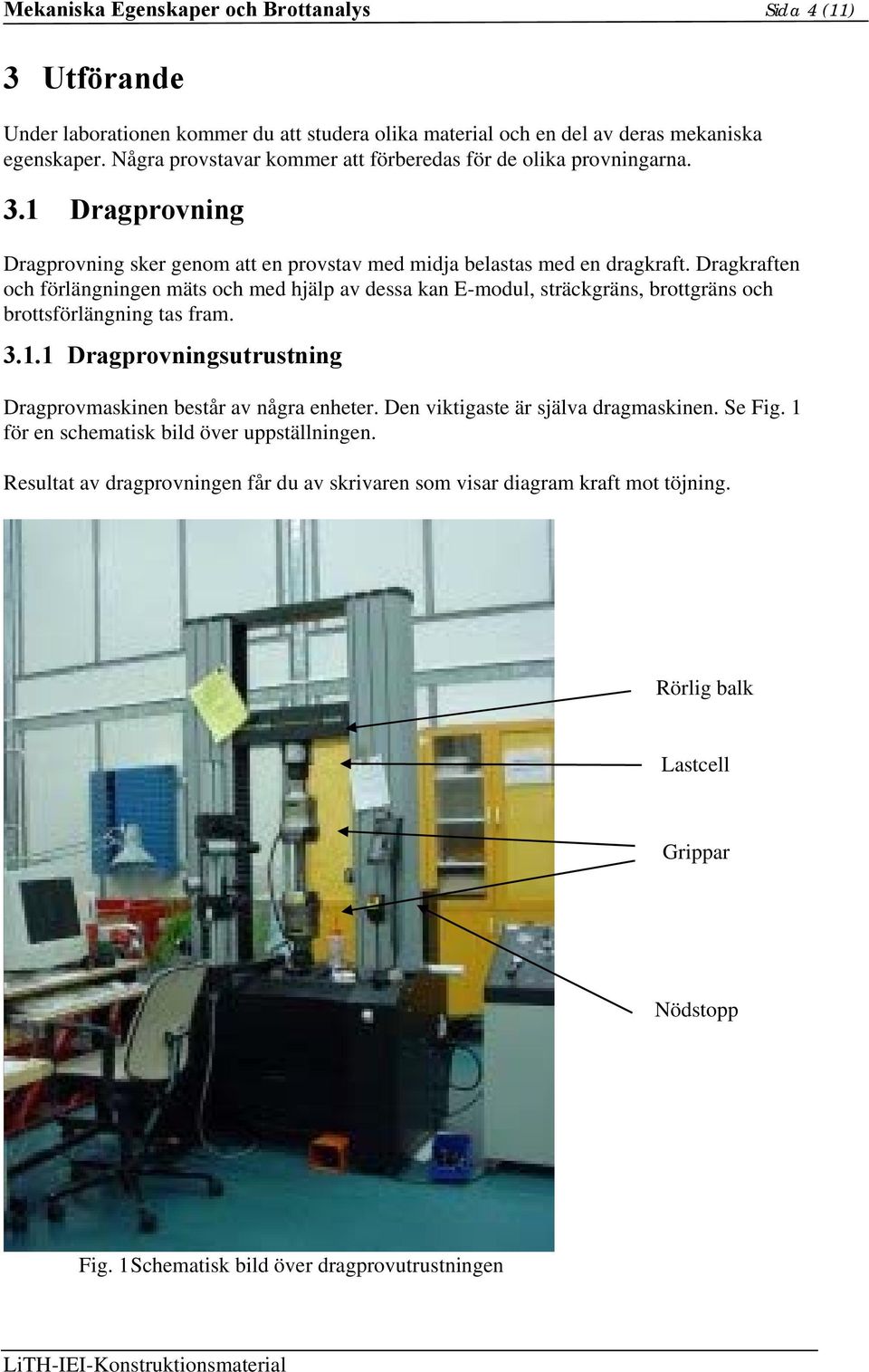 Dragkraften och förlängningen mäts och med hjälp av dessa kan E-modul, sträckgräns, brottgräns och brottsförlängning tas fram. 3.1.