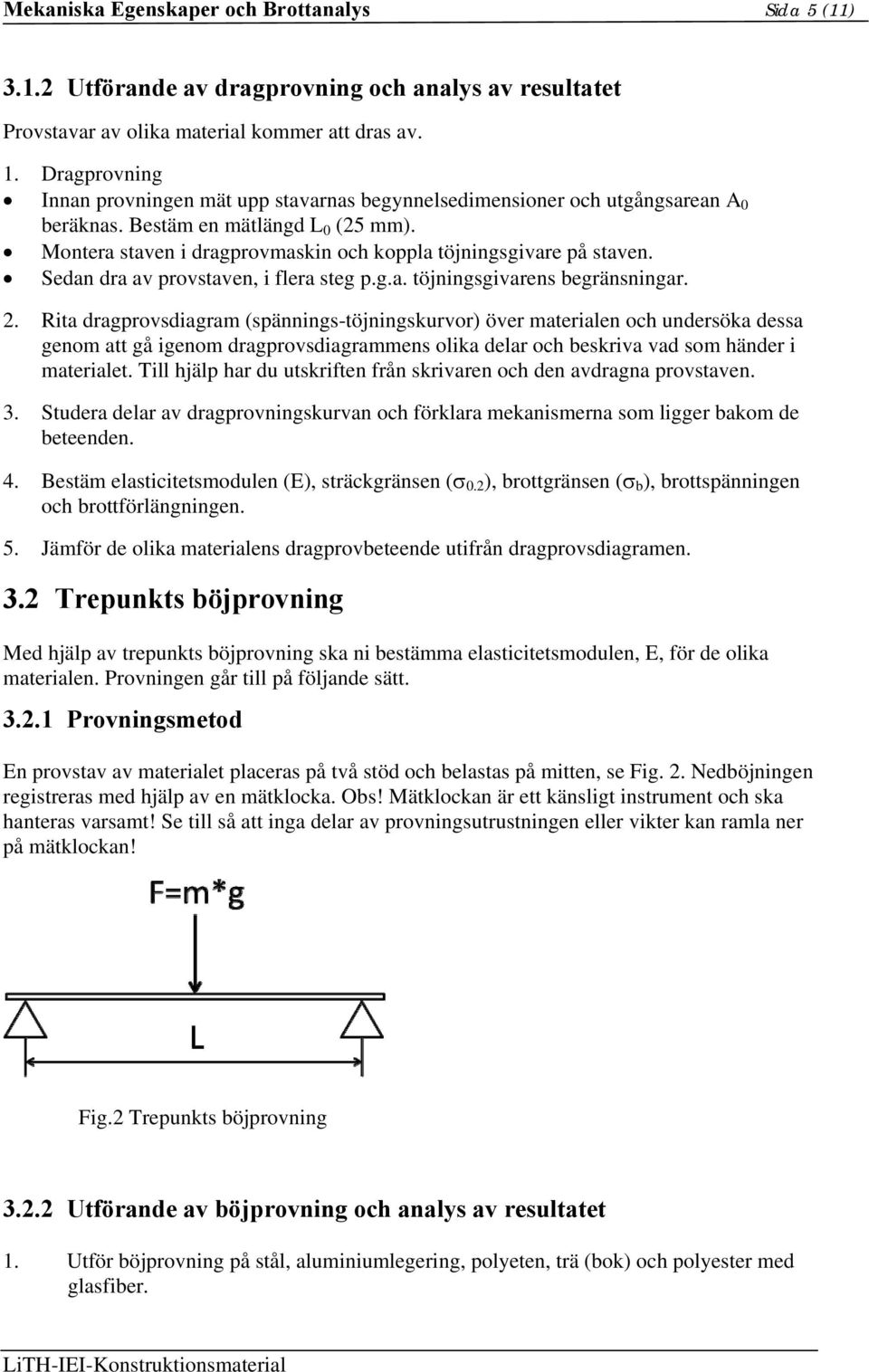 Montera staven i dragprovmaskin och koppla töjningsgivare på staven. Sedan dra av provstaven, i flera steg p.g.a. töjningsgivarens begränsningar. 2.